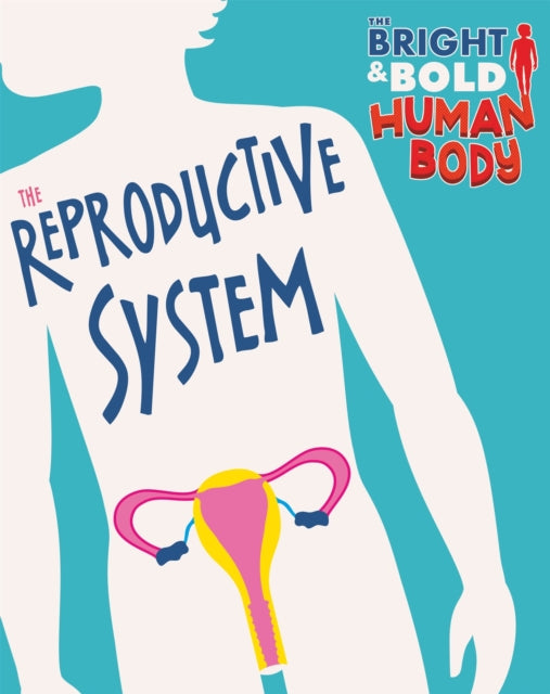Book cover of: Bright and Bold Human Body: The Reproductive System. By: Sonya Newland