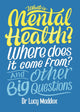 Book cover of: What is Mental Health? Where does it come from? And Other Big Questions. By: Lucy Maddox