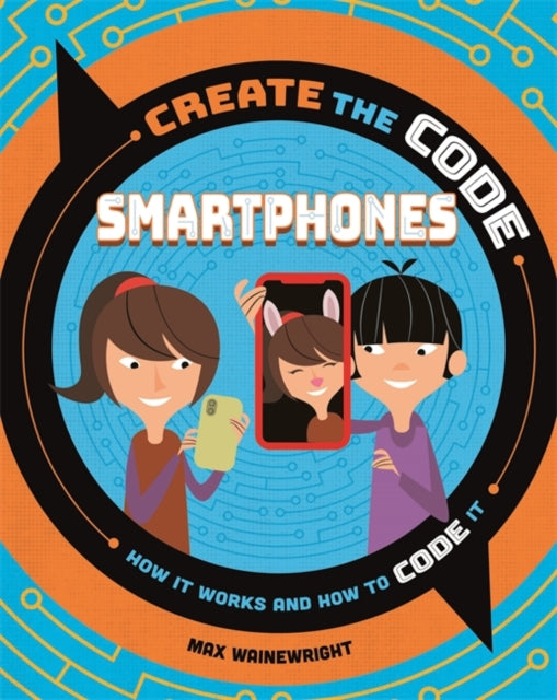 Book cover of: Create the Code: Smartphones. By: Max Wainewright
