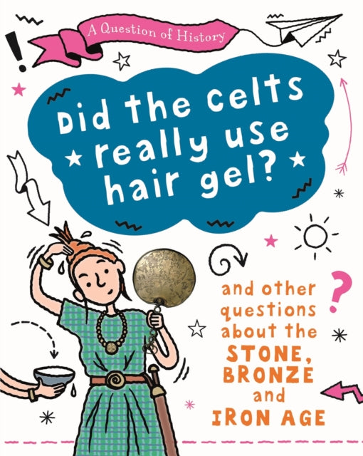 Book cover of: Question of History: Did the Celts use hair gel? And other questions about the Stone, Bronze and Iron Ages. By: Tim Cooke