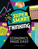 Book cover of: Super Smart Thinking: Economics Made Easy. By: Jan Miles-Kingston