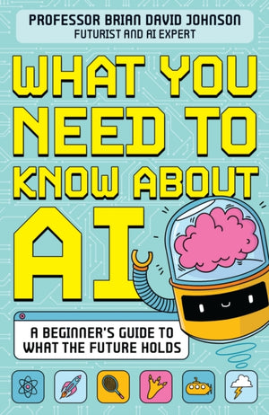What You Need to Know About AI, A beginner’s guide to what the future holds