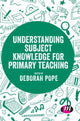 Book cover of: Understanding Subject Knowledge for Primary Teaching. By: Deborah Pope