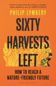 Book cover of: Sixty Harvests Left. By: Philip Lymbery