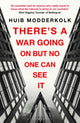 Book cover of: There's a War Going On But No One Can See It. By: Huib Modderkolk