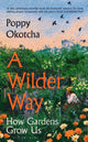 Wilder Way, How Gardens Grow Us 9781526666512 Poppy Okotcha