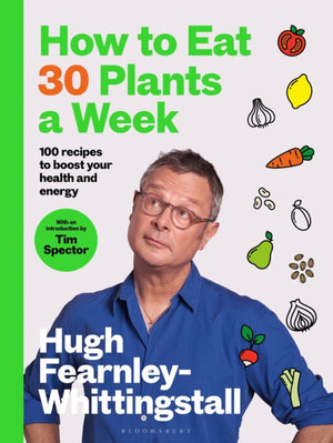 How to Eat 30 Plants a Week, 100 recipes to boost your health and energy