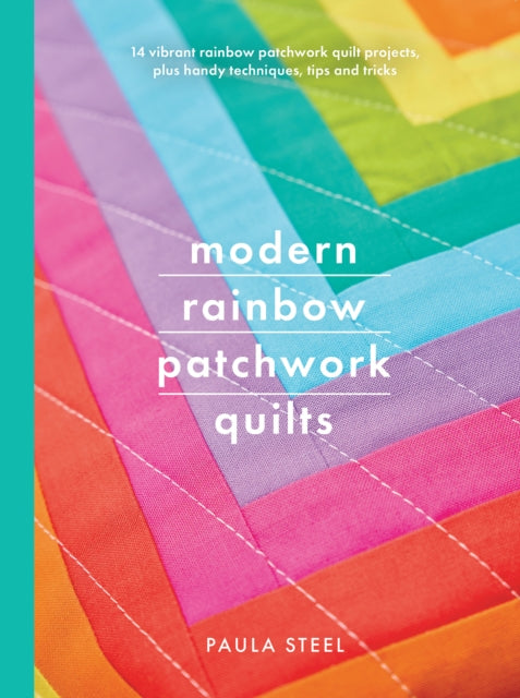 Book cover of: Modern Rainbow Patchwork Quilts. By: Paula Steel