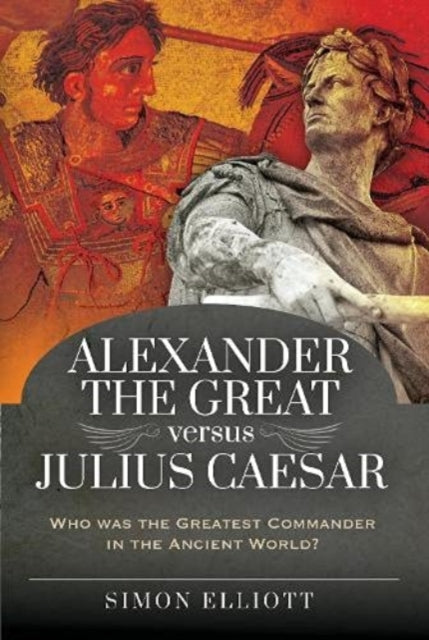 Book cover of: Alexander the Great versus Julius Caesar. By: Simon Elliott