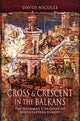 Book cover of: Cross & Crescent in the Balkans. By: David Nicolle