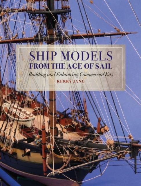 Book cover of: Ship Models from the Age of Sail. By: Kerry Jang