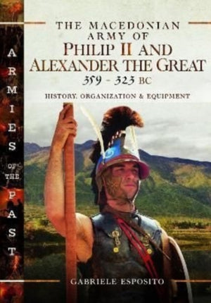 Macedonian Army of Philip II and Alexander the Great, 359-323 BC