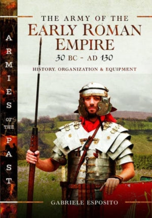 Army of the Early Roman Empire 30 BC-AD 180, History, Organization and Equipment