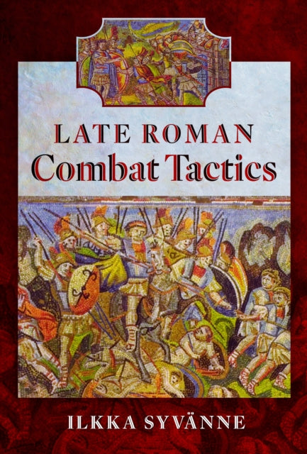 Book cover of: Late Roman Combat Tactics. By: Ilkka Syvänne