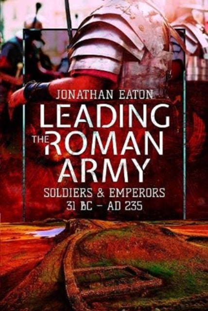 Book cover of: Leading the Roman Army. By: Jonathan Mark Eaton