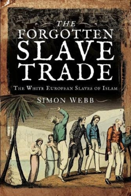 Forgotten Slave Trade, The White European Slaves of Islam 9781526797094 Simon Webb