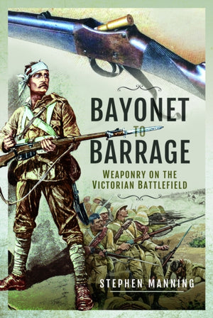 Bayonet to Barrage, Weaponry on the Victorian Battlefield