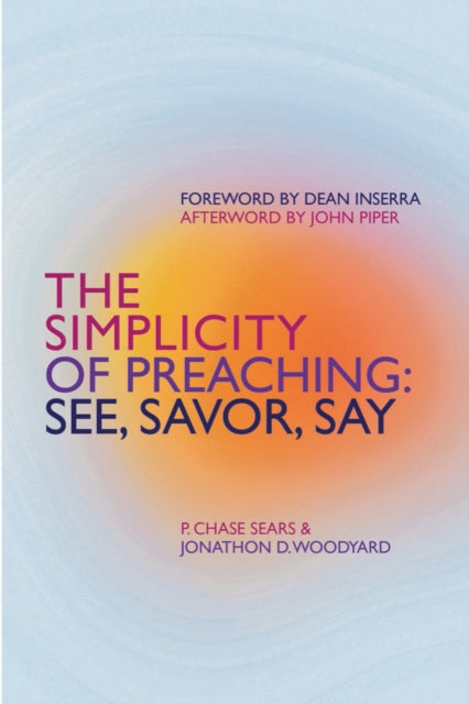 Simplicity of Preaching, See, Savor, Say 9781527111851 P. Chase Sears