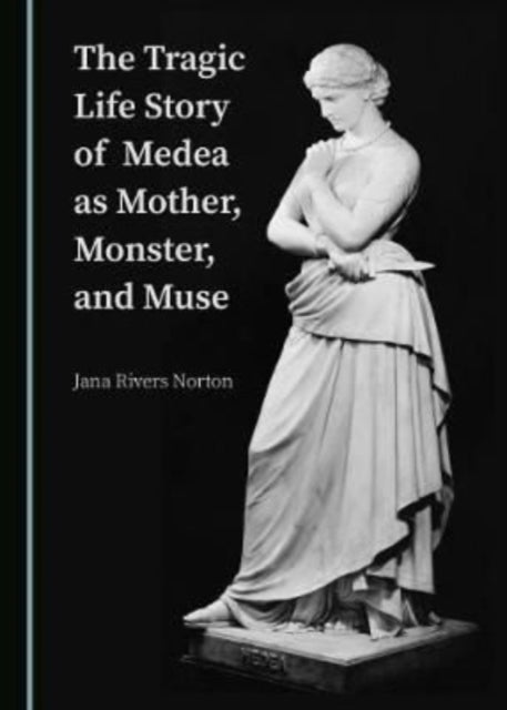 Book cover of: Tragic Life Story of Medea as Mother, Monster, and Muse