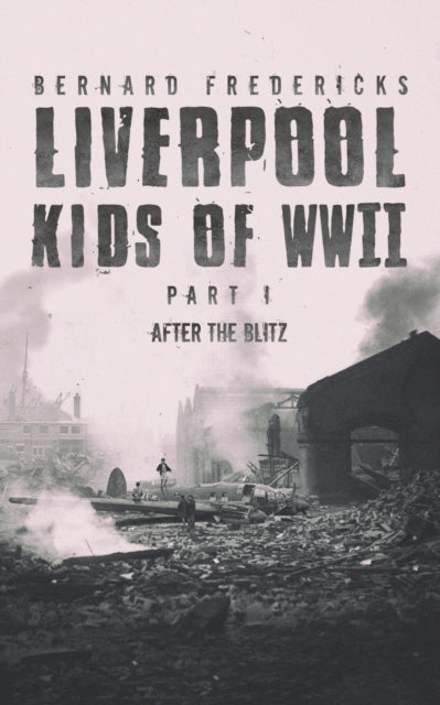 Book cover of: Liverpool Kids of WWII - Part 1. By: Bernard Fredericks