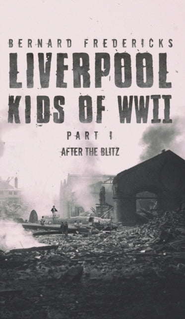 Book cover of: Liverpool Kids of WWII - Part 1. By: Bernard Fredericks