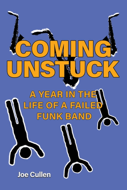 Book cover of: Coming Unstuck – A Year in the Life of a Failed Funk Band. By: Joe Cullen