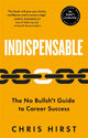 Indispensable, The No Bullsh*t Guide to Career Success 9781529051742 Chris Hirst