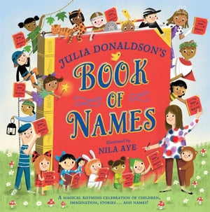 Julia Donaldson's Book of Names, A Magical Rhyming Celebration of Children, Imagination, Stories . . . And Names!