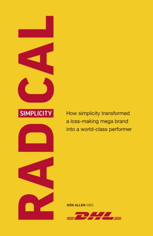 Radical Simplicity, How simplicity transformed a loss-making mega brand into a world-class performer