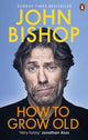 Book cover of: How to Grow Old. By: John Bishop - undifferentiated