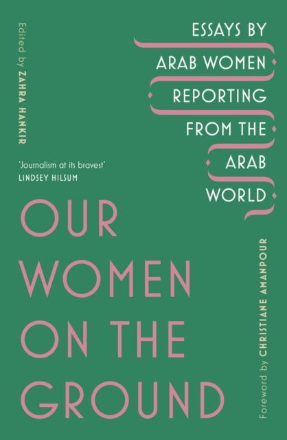 Our Women on the Ground, Arab Women Reporting from the Arab World 9781529111675 Zahra Hankir
