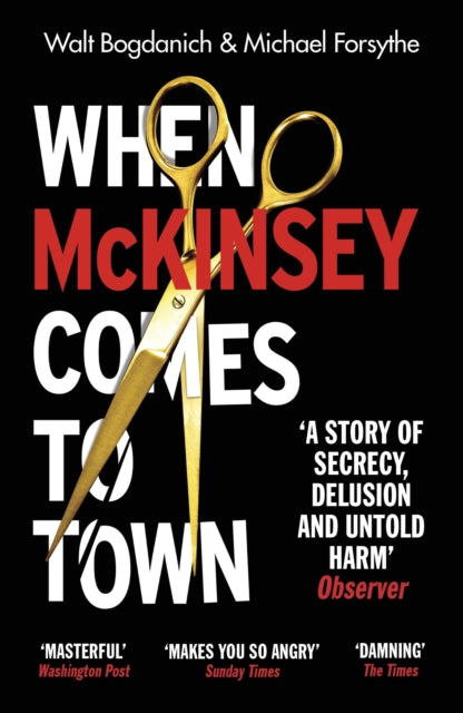 When McKinsey Comes to Town, The Hidden Influence of the World's Most Powerful Consulting Firm 9781529112771 Walt Bogdanich