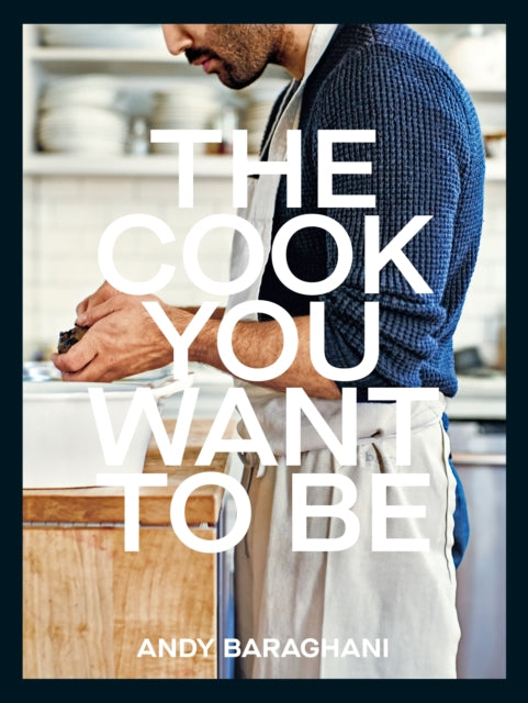 Cook You Want to Be, Everyday Recipes to Impress 9781529149821 Andy Baraghani