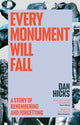 Every Monument Will Fall, A Story of Remembering and Forgetting 9781529152746 Dan Hicks