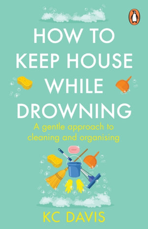How to Keep House While Drowning, A gentle approach to cleaning and organising