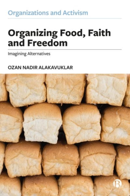 Book cover of: Organizing Food, Faith and Freedom. By: Ozan Nadir Alakavuklar