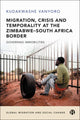 Book cover of: Migration, Crisis and Temporality at the Zimbabwe–South Africa Border. By: Kudakwashe Vanyoro