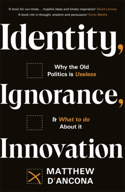 Identity, Ignorance, Innovation, Why the old politics is useless - and what to do about it 9781529303995 Matthew d'Ancona