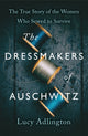 Dressmakers of Auschwitz, The True Story of the Women Who Sewed to Survive 9781529311983 Lucy Adlington