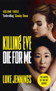 Book cover of: Killing Eve: Die For Me. By: Luke Jennings