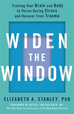 Widen the Window, Training your brain and body to thrive during stress and recover from trauma