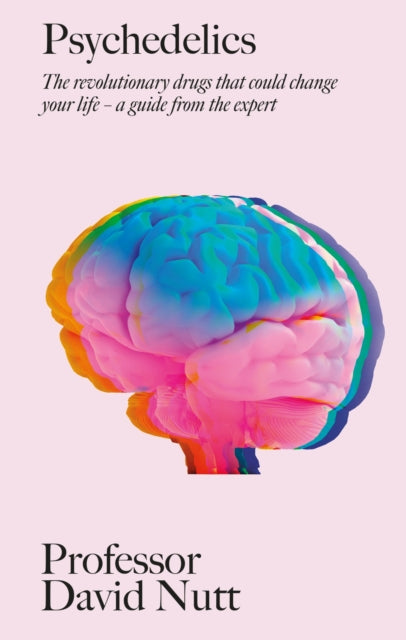 Psychedelics, The revolutionary drugs that could change your life – a guide from the expert 9781529360530 Professor David Nutt