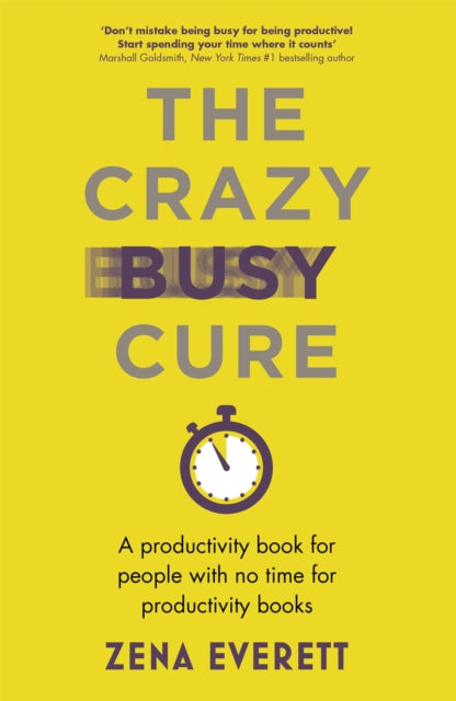 Book cover of: Crazy Busy Cure *BUSINESS BOOK AWARDS WINNER 2022*. By: Zena Everett