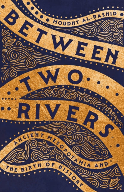 Between Two Rivers, 'A WONDERFUL READ' -- TOM HOLLAND 9781529392128 Moudhy Al-Rashid