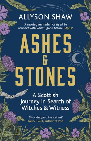 Ashes and Stones, A Scottish Journey in Search of Witches and Witness