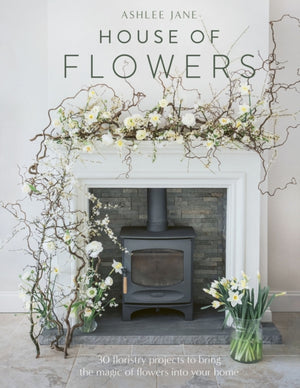 House of Flowers, 30 floristry projects to bring the magic of flowers into your home