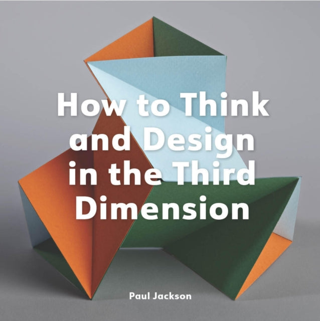 Book cover of: How to Think and Design in the Third Dimension. By: Paul Jackson