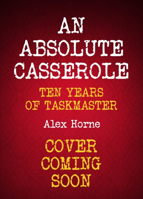 Absolute Casserole, The Taskmaster Compendium 9781529441529 Alex Horne