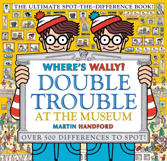 Where's Wally? Double Trouble at the Museum: The Ultimate Spot-the-Difference Book!, Over 500 Differences to Spot! 9781529502527 Martin Handford