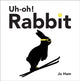 Book cover of: Uh-oh! Rabbit. By: Jo Ham